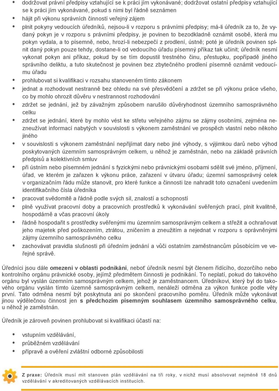 která mu pokyn vydala, a to písemně, nebo, hrozí-li nebezpečí z prodlení, ústně; poté je úředník povinen splnit daný pokyn pouze tehdy, dostane-li od vedoucího úřadu písemný příkaz tak učinit;