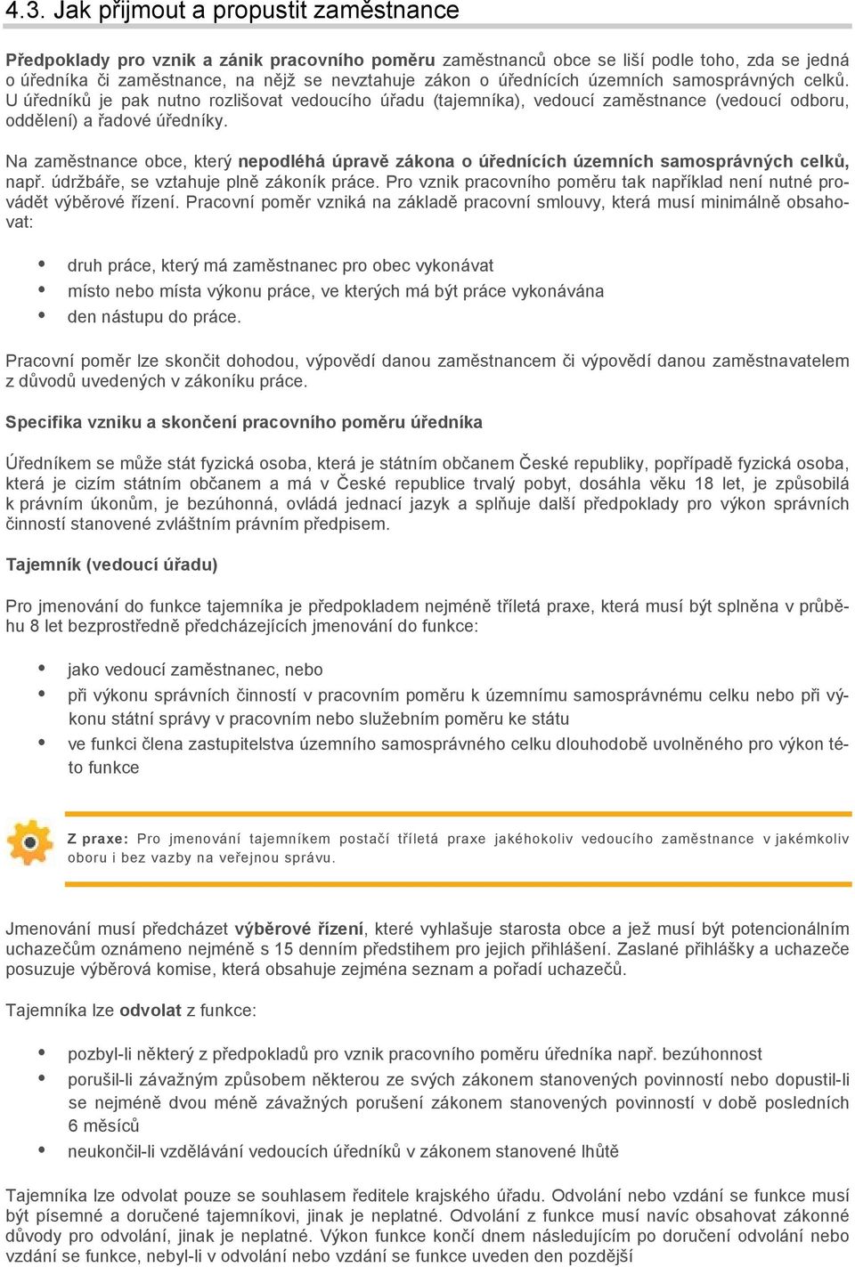 Na zaměstnance obce, který nepodléhá úpravě zákona o úřednících územních samosprávných celků, např. údržbáře, se vztahuje plně zákoník práce.