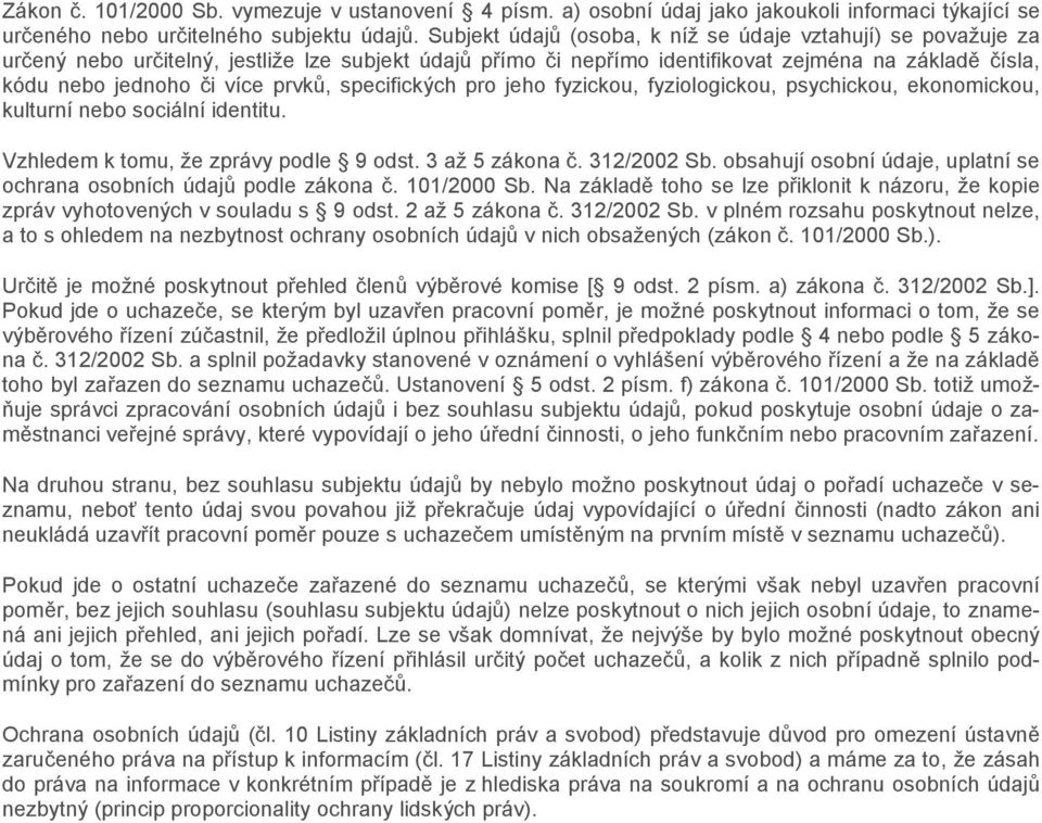 prvků, specifických pro jeho fyzickou, fyziologickou, psychickou, ekonomickou, kulturní nebo sociální identitu. Vzhledem k tomu, že zprávy podle 9 odst. 3 až 5 zákona č. 312/2002 Sb.