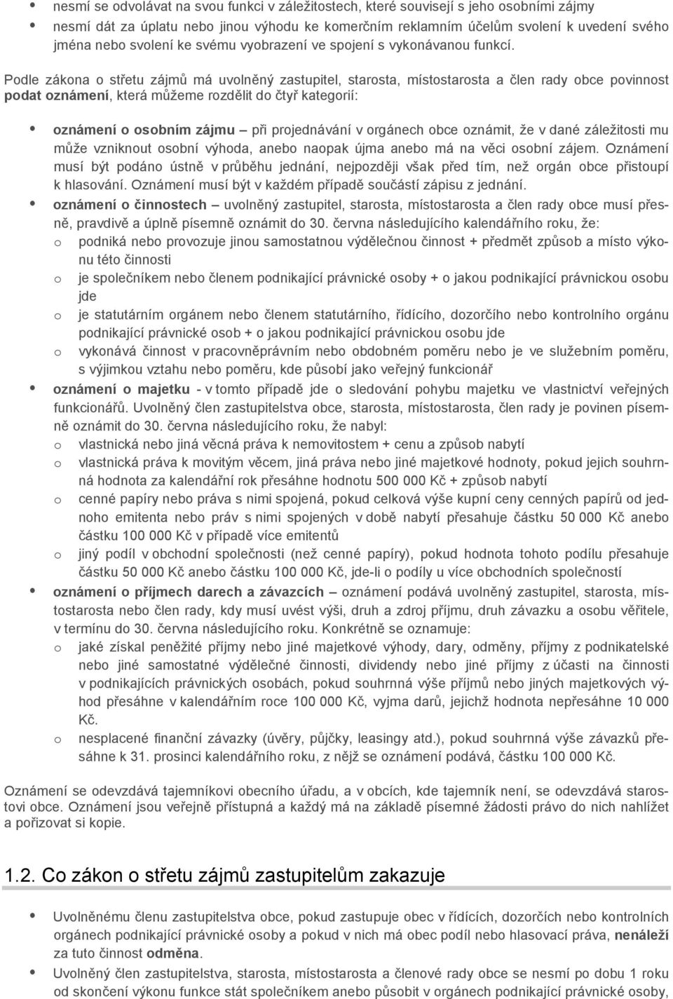 Podle zákona o střetu zájmů má uvolněný zastupitel, starosta, místostarosta a člen rady obce povinnost podat oznámení, která můžeme rozdělit do čtyř kategorií: oznámení o osobním zájmu při