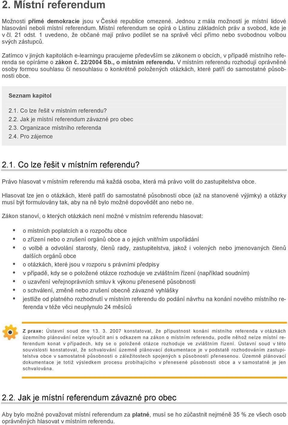 Zatímco v jiných kapitolách e-learningu pracujeme především se zákonem o obcích, v případě místního referenda se opíráme o zákon č. 22/2004 Sb., o místním referendu.