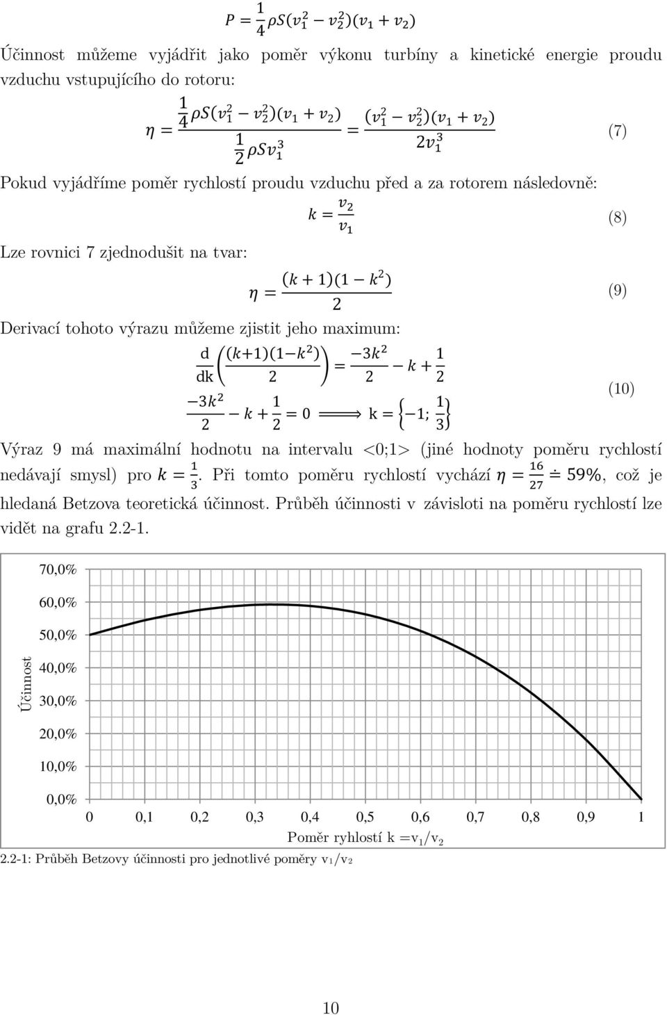 můžeme zjistit jeho maximum: k = v 2 v 1 (8) d ) dk (k+1)(1 k2 = 3k2 k + 1 2 2 2 3k 2 k + 1 2 2 = 0 k = 1; 1 (10) 3 Výraz 9 má maximální hodnotu na intervalu <0;1> (jiné hodnoty poměru rychlostí
