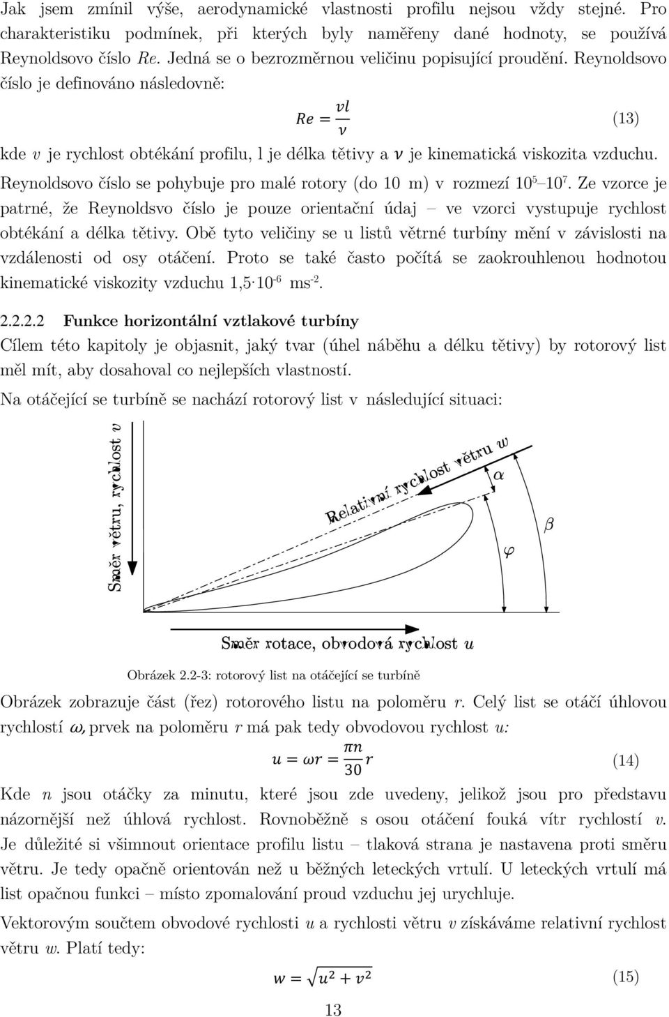 Reynoldsovo číslo je definováno následovně: Re = vl (13) ν kde v je rychlost obtékání profilu, l je délka tětivy a ν je kinematická viskozita vzduchu.