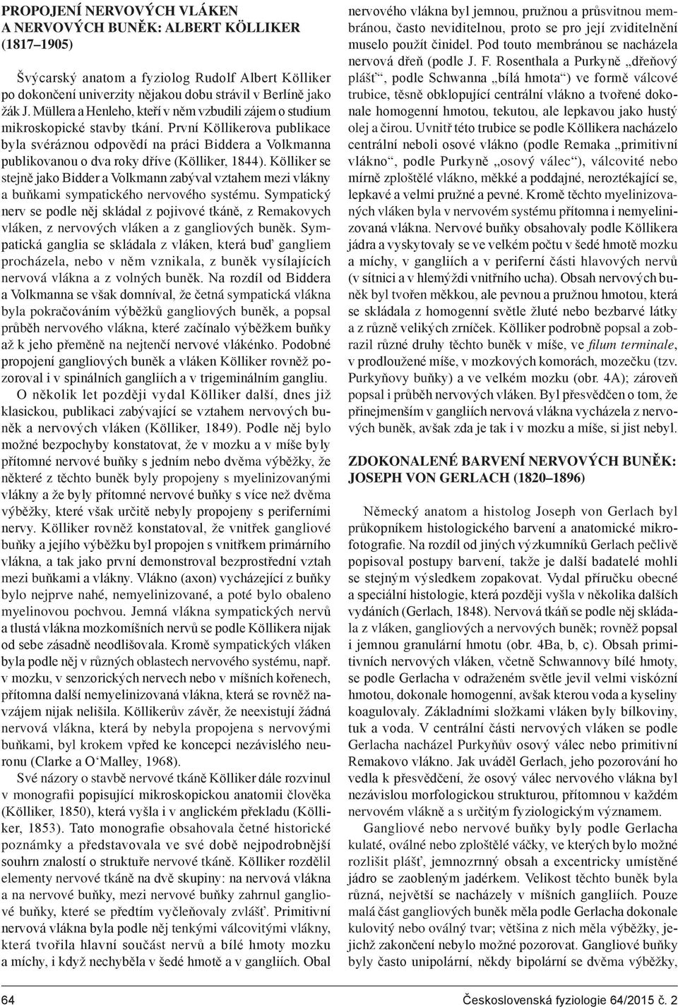 První Köllikerova publikace byla svéráznou odpovědí na práci Biddera a Volkmanna publikovanou o dva roky dříve (Kölliker, 1844).