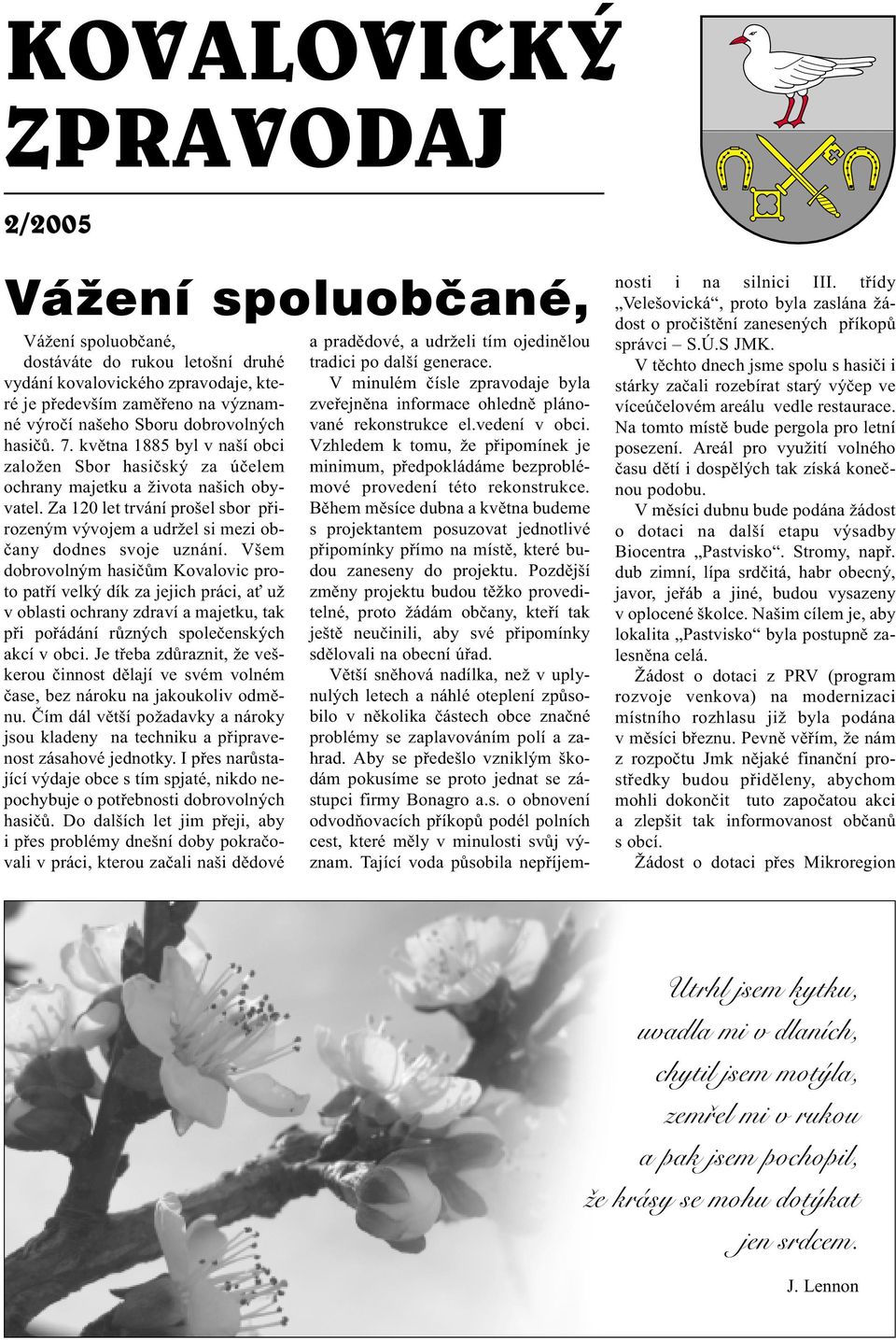 Za 120 let trvání prošel sbor pøirozeným vývojem a udržel si mezi obèany dodnes svoje uznání.