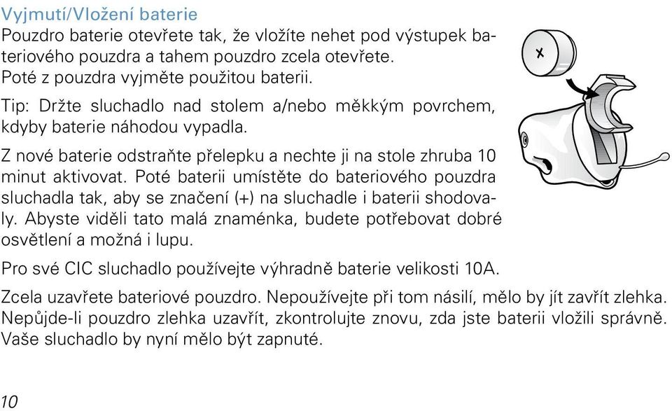 Poté baterii umístěte do bateriového pouzdra sluchadla tak, aby se značení (+) na sluchadle i baterii shodovaly. Abyste viděli tato malá znaménka, budete potřebovat dobré osvětlení a možná i lupu.