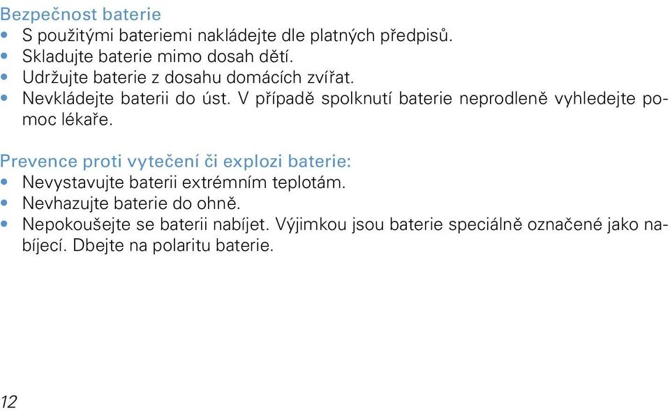 V případě spolknutí baterie neprodleně vyhledejte pomoc lékaře.