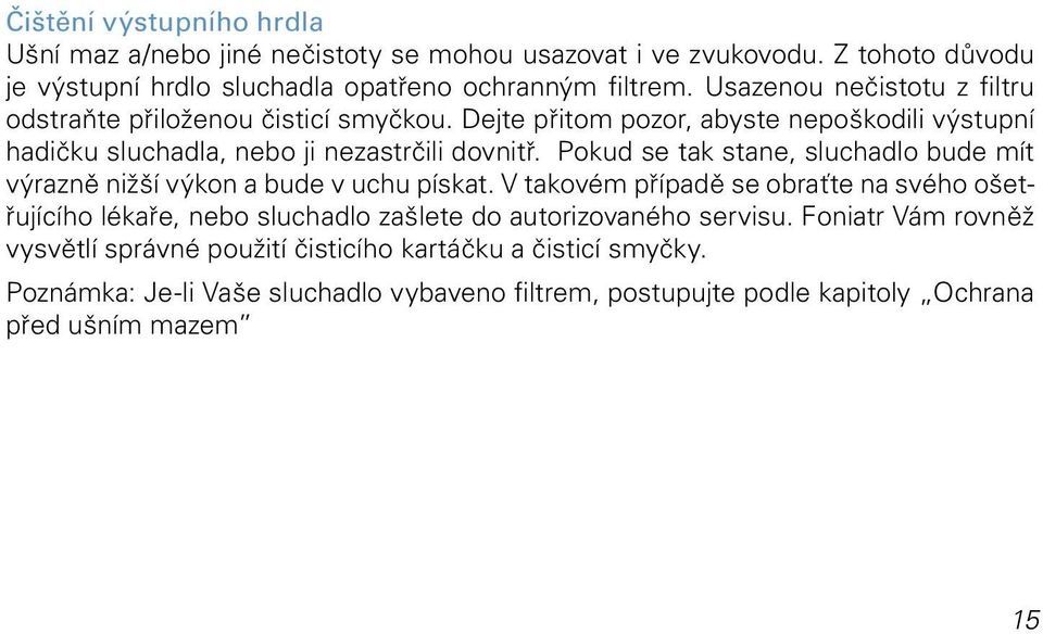 Pokud se tak stane, sluchadlo bude mít výrazně nižší výkon a bude v uchu pískat.