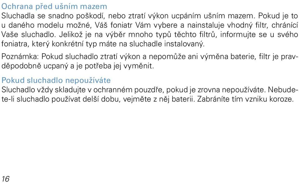 Jelikož je na výběr mnoho typů těchto filtrů, informujte se u svého foniatra, který konkrétní typ máte na sluchadle instalovaný.