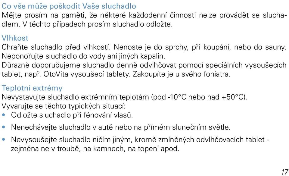 Důrazně doporučujeme sluchadlo denně odvlhčovat pomocí speciálních vysoušecích tablet, např. OtoVita vysoušecí tablety. Zakoupíte je u svého foniatra.