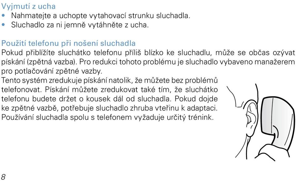 Pro redukci tohoto problému je sluchadlo vybaveno manažerem pro potlačování zpětné vazby. Tento systém zredukuje pískání natolik, že můžete bez problémů telefonovat.