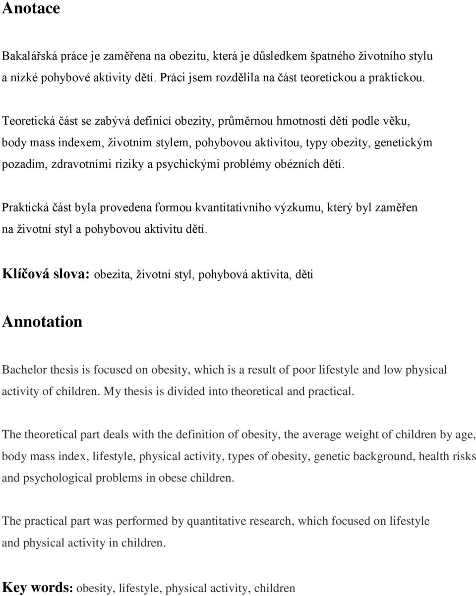 psychickými problémy obézních dětí. Praktická část byla provedena formou kvantitativního výzkumu, který byl zaměřen na životní styl a pohybovou aktivitu dětí.