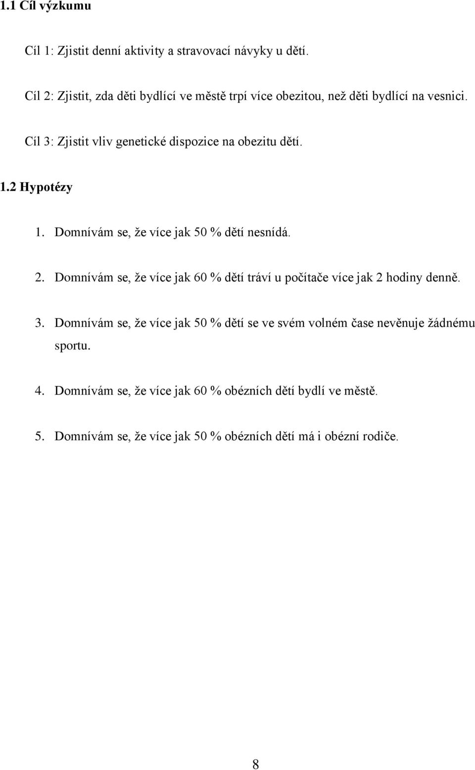 Cíl 3: Zjistit vliv genetické dispozice na obezitu dětí. 1.2 Hypotézy 1. Domnívám se, že více jak 50 % dětí nesnídá. 2.