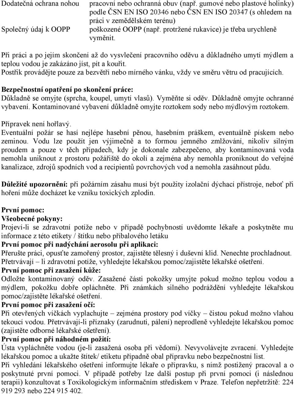 Při práci a po jejím skončení až do vysvlečení pracovního oděvu a důkladného umytí mýdlem a teplou vodou je zakázáno jíst, pít a kouřit.