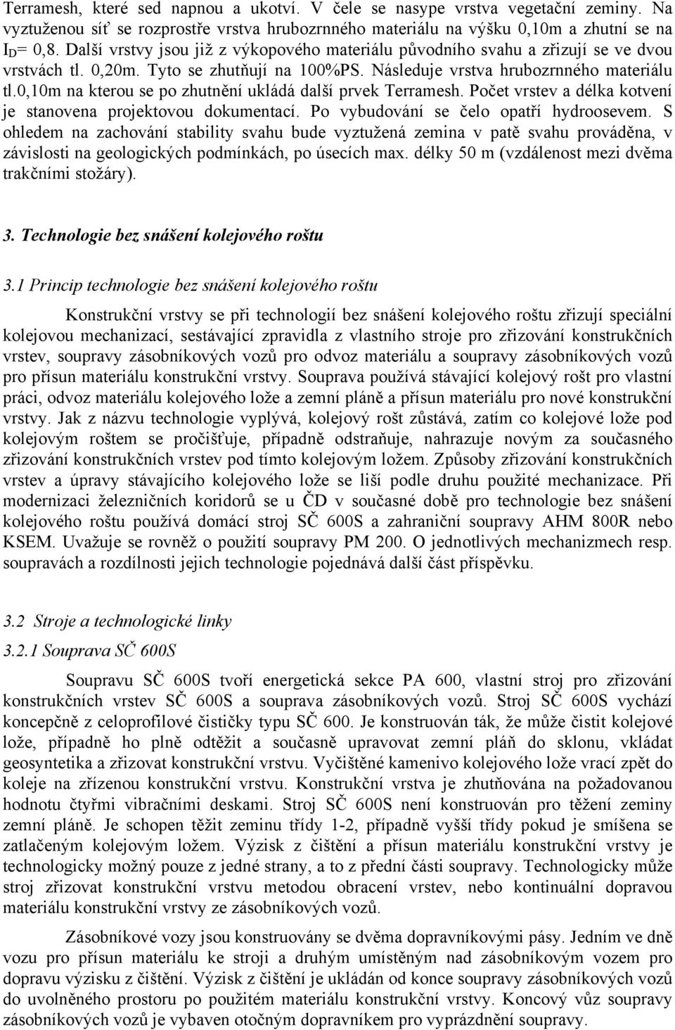 0,10m na kterou se po zhutnění ukládá další prvek Terramesh. Počet vrstev a délka kotvení je stanovena projektovou dokumentací. Po vybudování se čelo opatří hydroosevem.