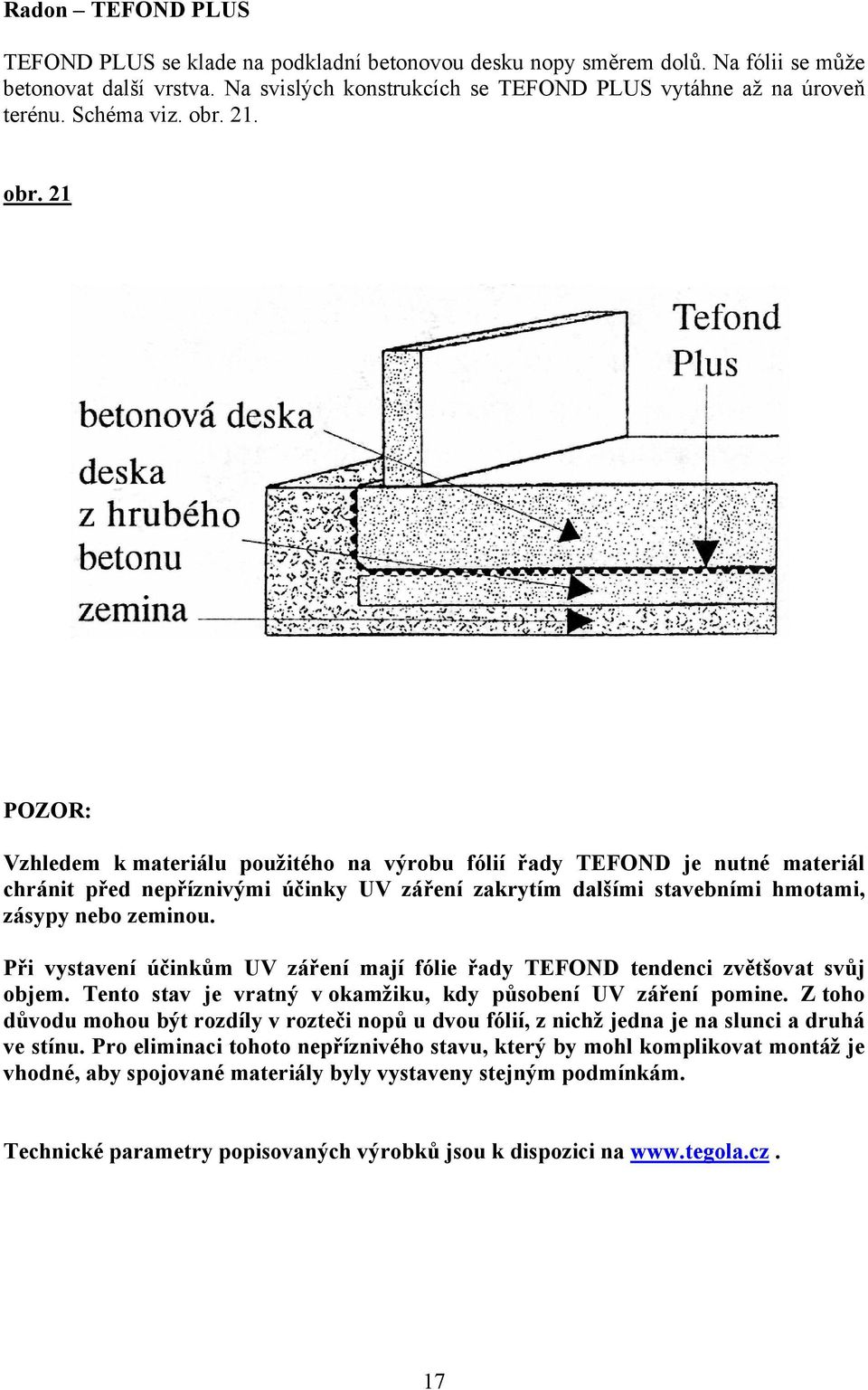 21. obr. 21 POZOR: Vzhledem k materiálu použitého na výrobu fólií řady TEFOND je nutné materiál chránit před nepříznivými účinky UV záření zakrytím dalšími stavebními hmotami, zásypy nebo zeminou.