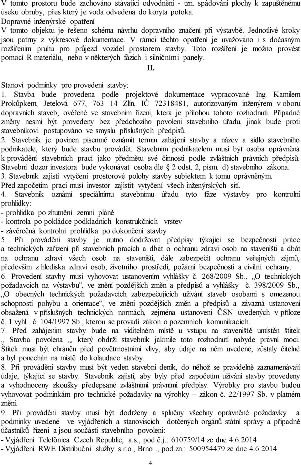 V rámci těchto opatření je uvažováno i s dočasným rozšířením pruhu pro průjezd vozidel prostorem stavby.