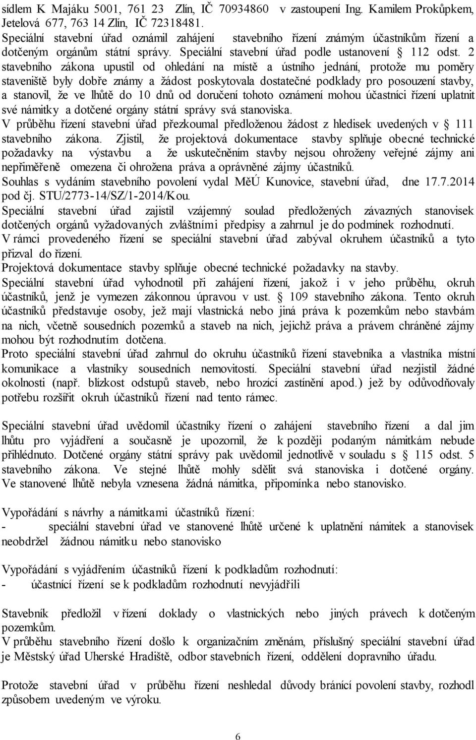 2 stavebního zákona upustil od ohledání na místě a ústního jednání, protože mu poměry staveniště byly dobře známy a žádost poskytovala dostatečné podklady pro posouzení stavby, a stanovil, že ve