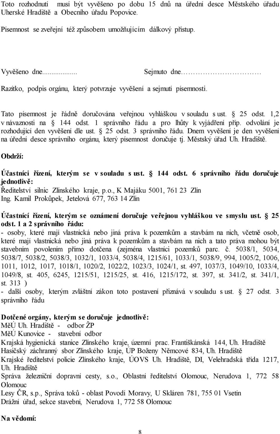 1,2 v návaznosti na 144 odst. 1 správního řádu a pro lhůty k vyjádření příp. odvolání je rozhodující den vyvěšení dle ust. 25 odst. 3 správního řádu.