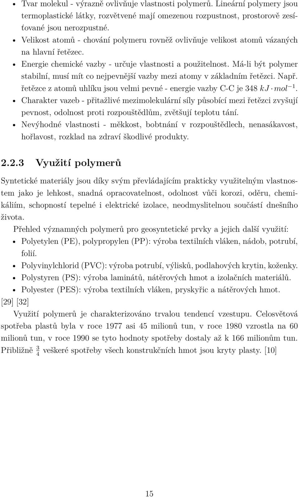 Má-li být polymer stabilní, musí mít co nejpevnější vazby mezi atomy v základním řetězci. Např. řetězce z atomů uhlíku jsou velmi pevné - energie vazby C-C je 348 kj mol 1.