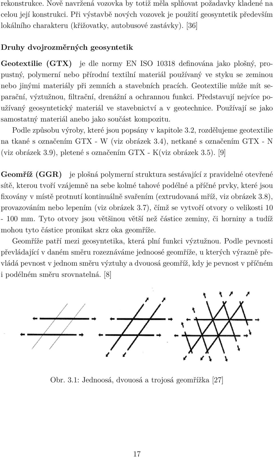 [36] Druhy dvojrozměrných geosyntetik Geotextilie (GTX) je dle normy EN ISO 10318 definována jako plošný, propustný, polymerní nebo přírodní textilní materiál používaný ve styku se zeminou nebo