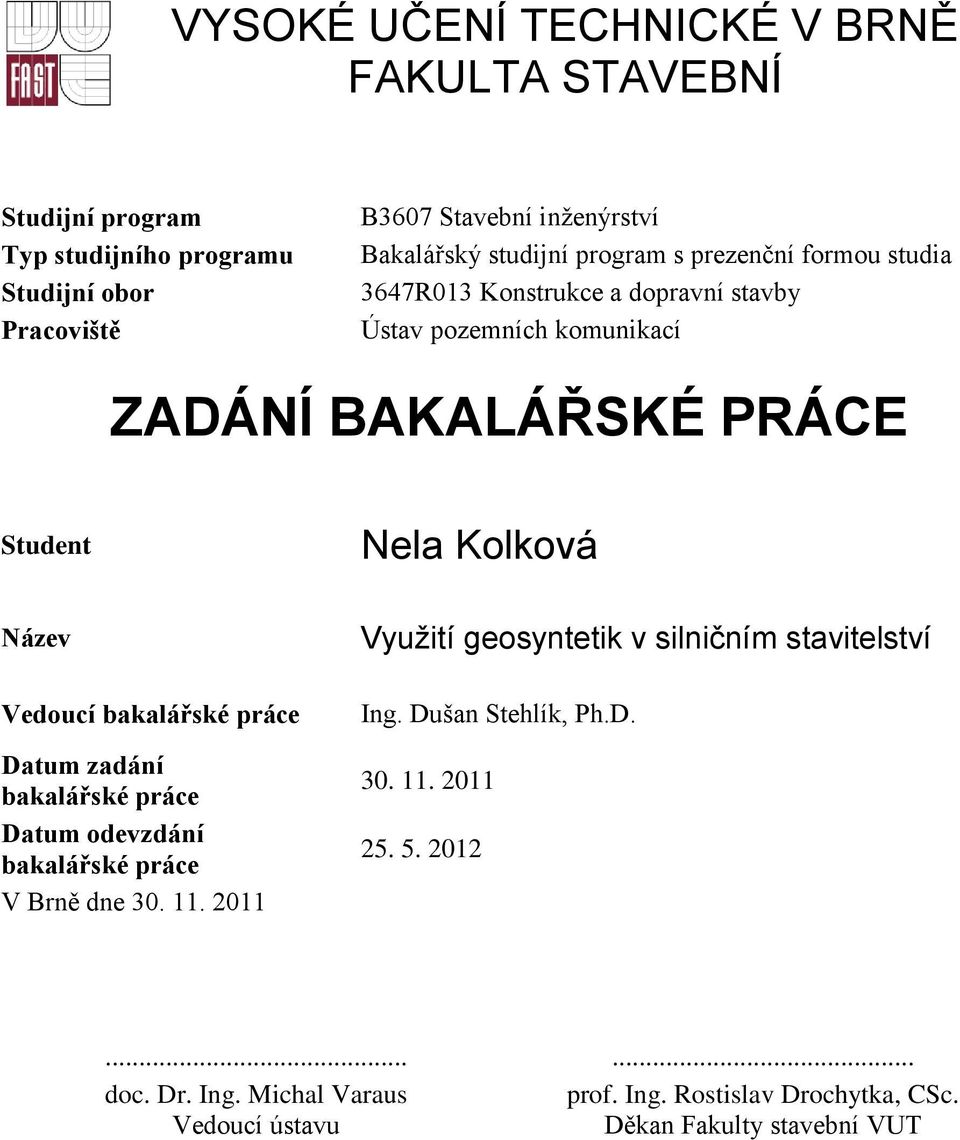 Název Vedoucí bakalářské práce Datum zadání bakalářské práce Datum odevzdání bakalářské práce V Brně dne 30. 11.
