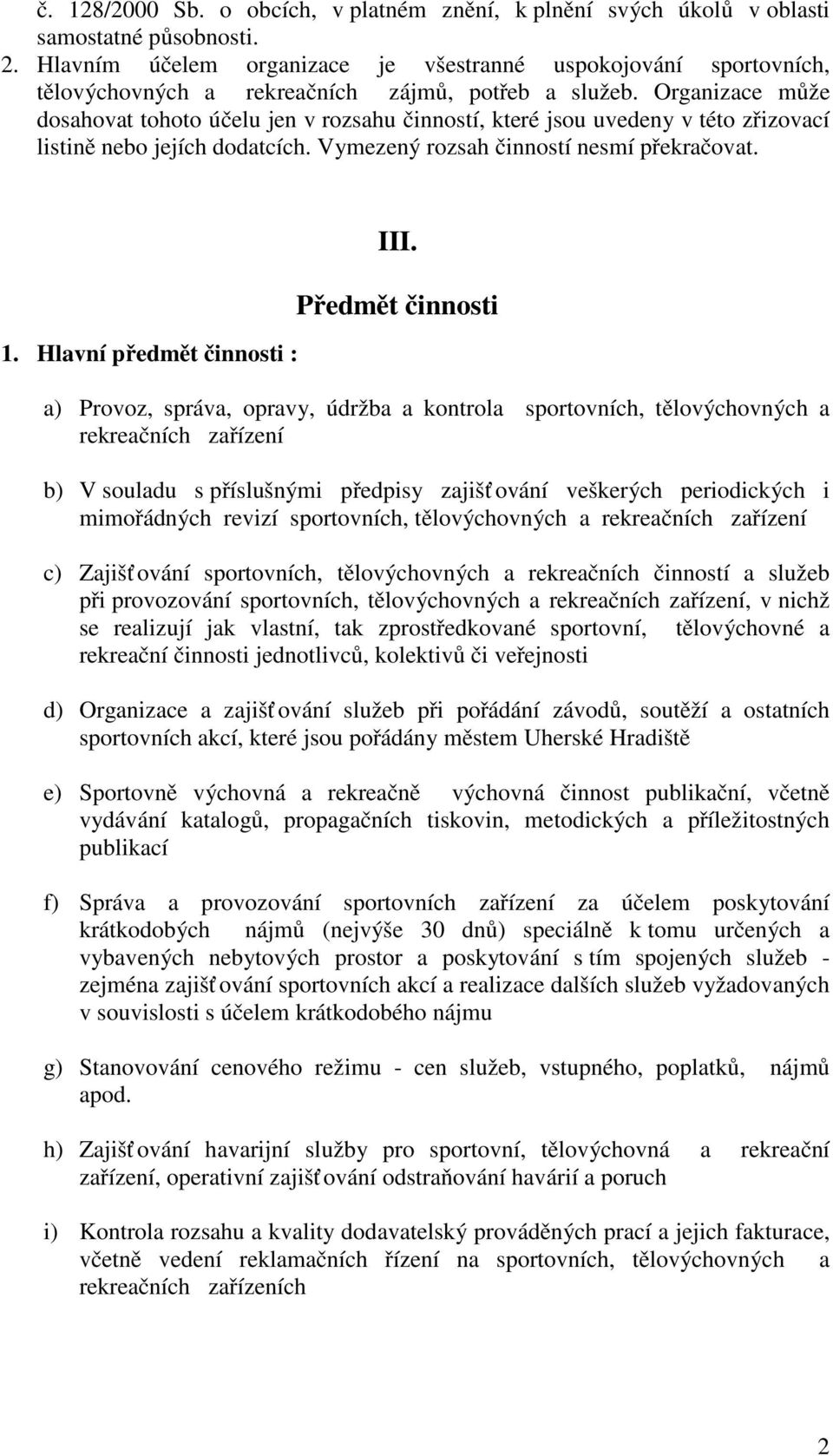 Organizace může dosahovat tohoto účelu jen v rozsahu činností, které jsou uvedeny v této zřizovací listině nebo jejích dodatcích. Vymezený rozsah činností nesmí překračovat. 1.