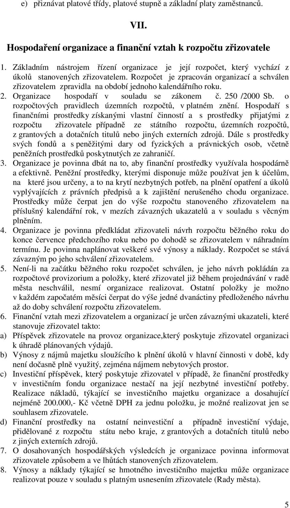 Rozpočet je zpracován organizací a schválen zřizovatelem zpravidla na období jednoho kalendářního roku. 2. Organizace hospodaří v souladu se zákonem č. 250 /2000 Sb.