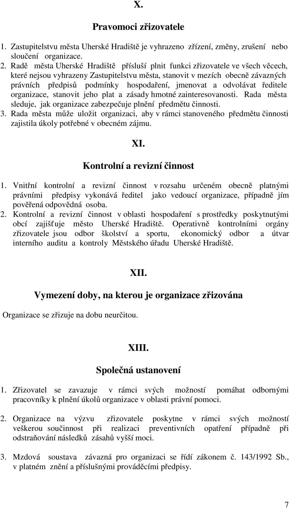 jmenovat a odvolávat ředitele organizace, stanovit jeho plat a zásady hmotné zainteresovanosti. Rada města sleduje, jak organizace zabezpečuje plnění předmětu činnosti. 3.