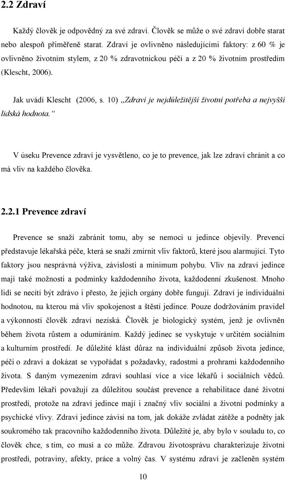 10),,Zdraví je nejdůležitější životní potřeba a nejvyšší lidská hodnota. V úseku Prevence zdraví je vysvětleno, co je to prevence, jak lze zdraví chránit a co má vliv na každého člověka. 2.