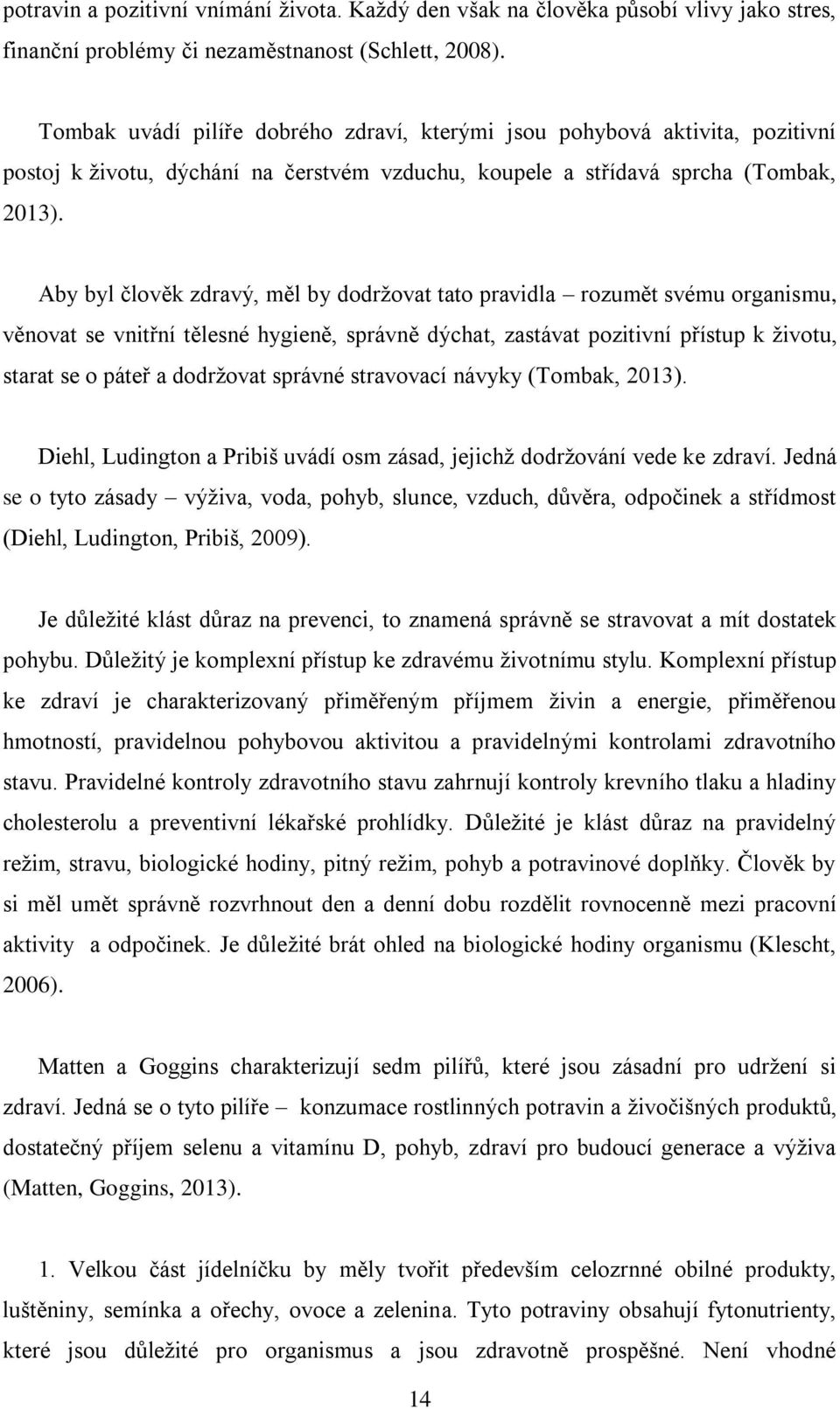 Aby byl člověk zdravý, měl by dodržovat tato pravidla rozumět svému organismu, věnovat se vnitřní tělesné hygieně, správně dýchat, zastávat pozitivní přístup k životu, starat se o páteř a dodržovat