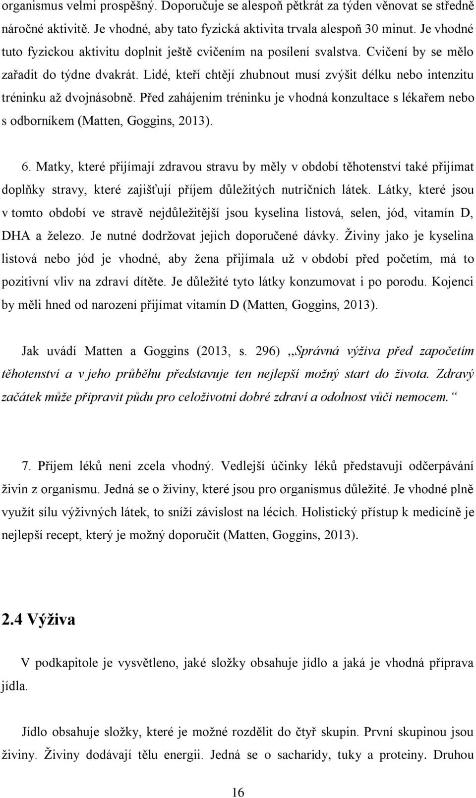 Lidé, kteří chtějí zhubnout musí zvýšit délku nebo intenzitu tréninku až dvojnásobně. Před zahájením tréninku je vhodná konzultace s lékařem nebo s odborníkem (Matten, Goggins, 2013). 6.