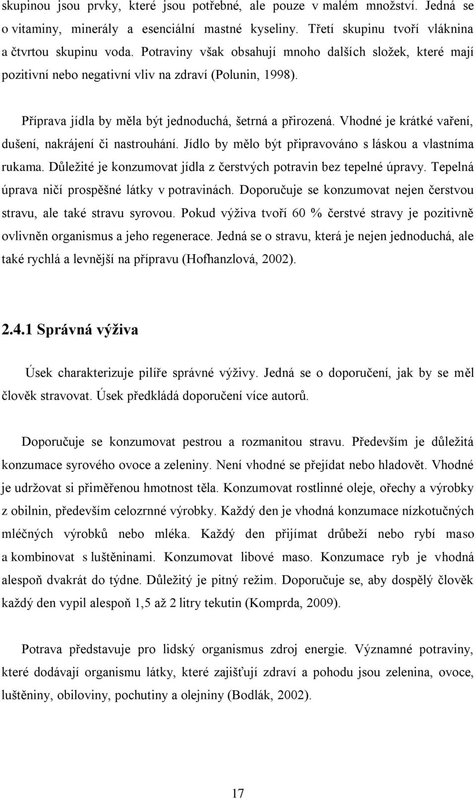 Vhodné je krátké vaření, dušení, nakrájení či nastrouhání. Jídlo by mělo být připravováno s láskou a vlastníma rukama. Důležité je konzumovat jídla z čerstvých potravin bez tepelné úpravy.