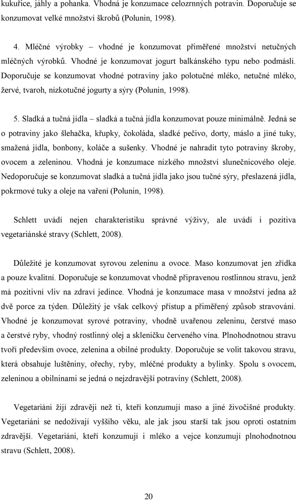 Doporučuje se konzumovat vhodné potraviny jako polotučné mléko, netučné mléko, žervé, tvaroh, nízkotučné jogurty a sýry (Polunin, 1998). 5.