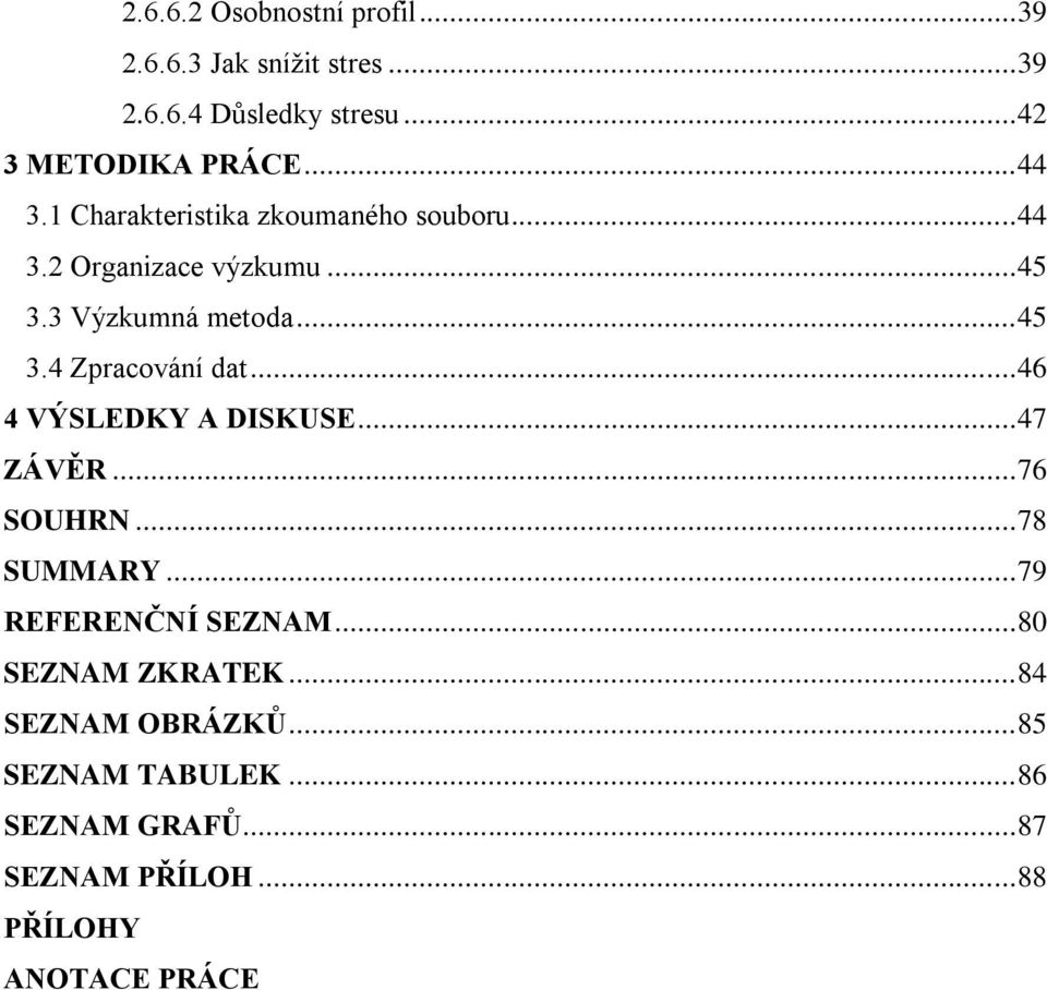 .. 46 4 VÝSLEDKY A DISKUSE... 47 ZÁVĚR... 76 SOUHRN... 78 SUMMARY... 79 REFERENČNÍ SEZNAM... 80 SEZNAM ZKRATEK.