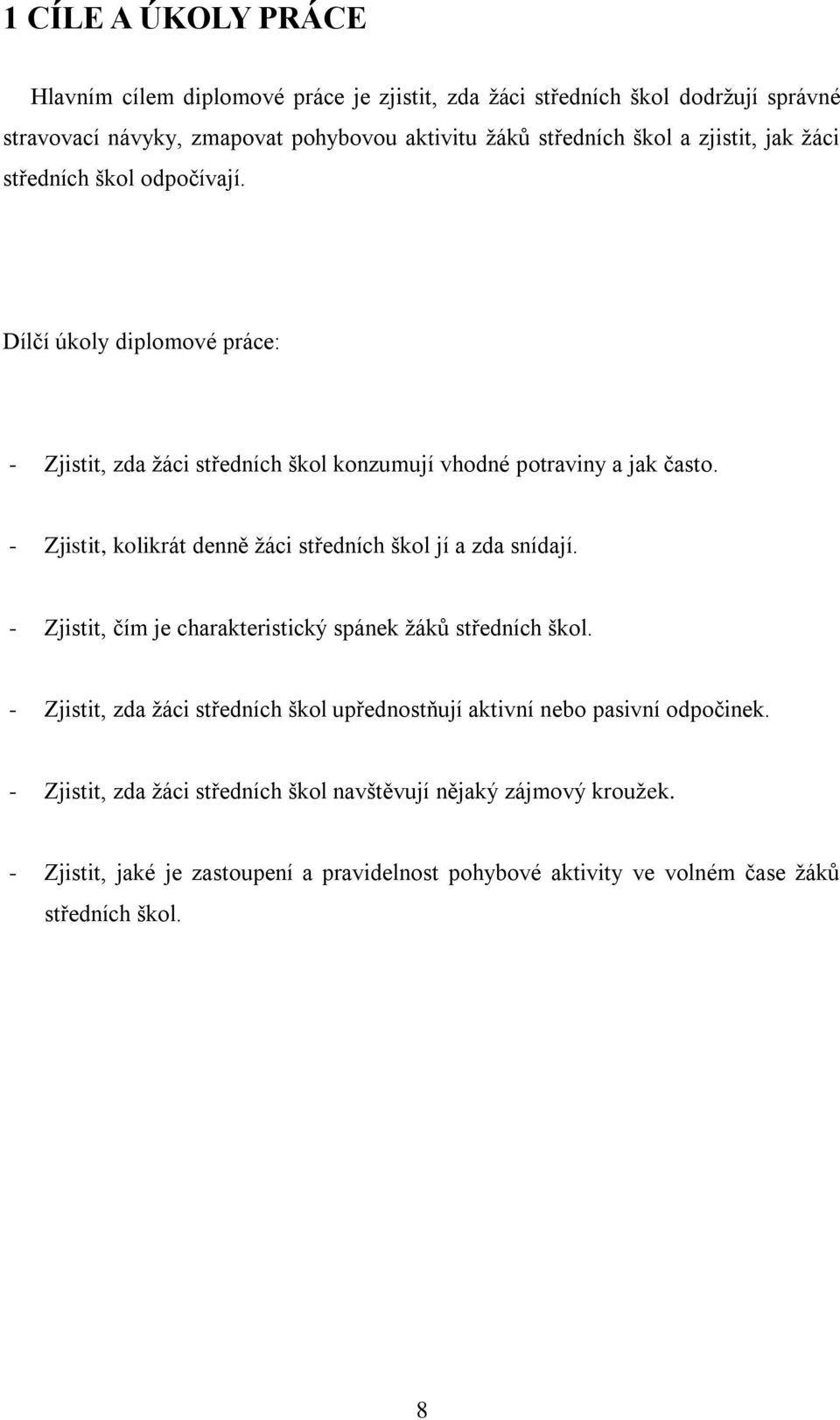 - Zjistit, kolikrát denně žáci středních škol jí a zda snídají. - Zjistit, čím je charakteristický spánek žáků středních škol.