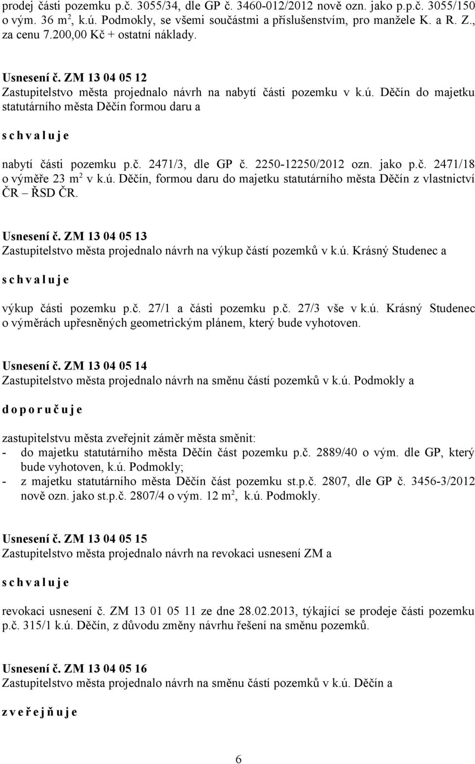 Děčín do majetku statutárního města Děčín formou daru a nabytí části pozemku p.č. 2471/3, dle GP č. 2250-12250/2012 ozn. jako p.č. 2471/18 o výměře 23 m 2 v k.ú.