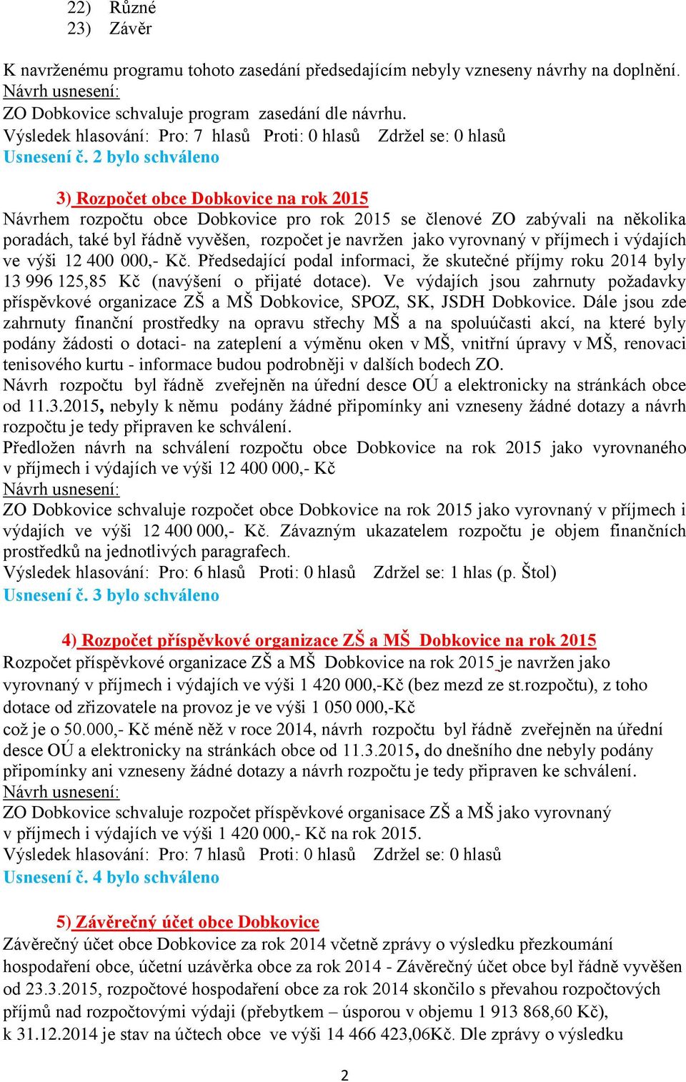 vyrovnaný v příjmech i výdajích ve výši 12 400 000,- Kč. Předsedající podal informaci, že skutečné příjmy roku 2014 byly 13 996 125,85 Kč (navýšení o přijaté dotace).