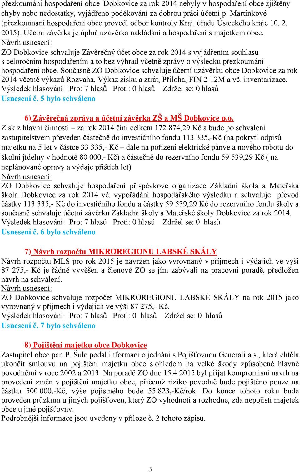 ZO Dobkovice schvaluje Závěrečný účet obce za rok 2014 s vyjádřením souhlasu s celoročním hospodařením a to bez výhrad včetně zprávy o výsledku přezkoumání hospodaření obce.