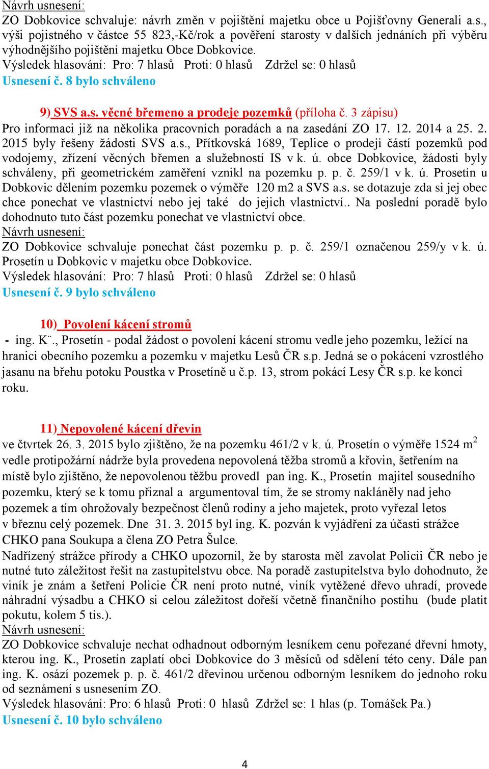 14 a 25. 2. 2015 byly řešeny žádosti SVS a.s., Přítkovská 1689, Teplice o prodeji částí pozemků pod vodojemy, zřízení věcných břemen a služebností IS v k. ú.