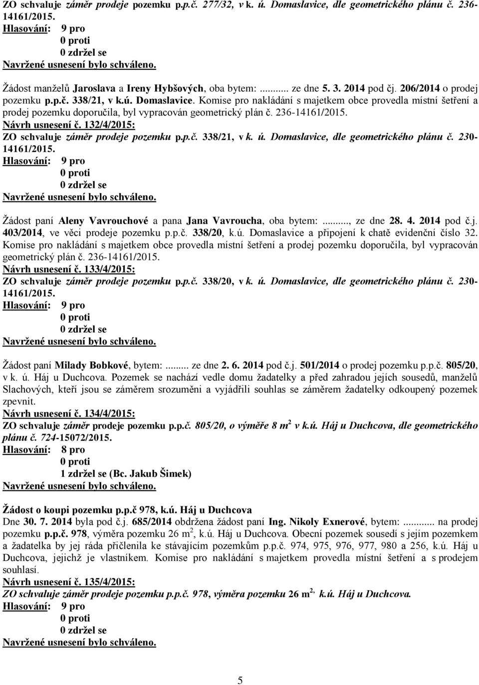 236-14161/2015. Návrh usnesení č. 132/4/2015: ZO schvaluje záměr prodeje pozemku p.p.č. 338/21, v k. ú. Domaslavice, dle geometrického plánu č. 230-14161/2015.