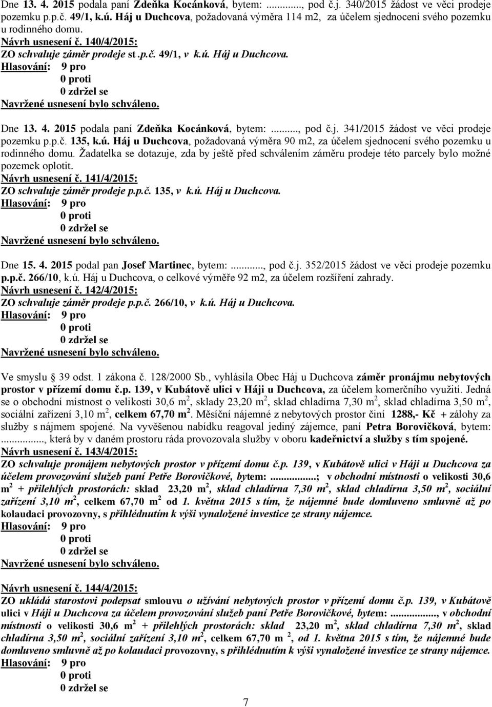 /1, v k.ú. Háj u Duchcova. Dne 13. 4. 2015 podala paní Zdeňka Kocánková, bytem:..., pod č.j. 341/2015 žádost ve věci prodeje pozemku p.p.č. 135, k.ú. Háj u Duchcova, požadovaná výměra 90 m2, za účelem sjednocení svého pozemku u rodinného domu.