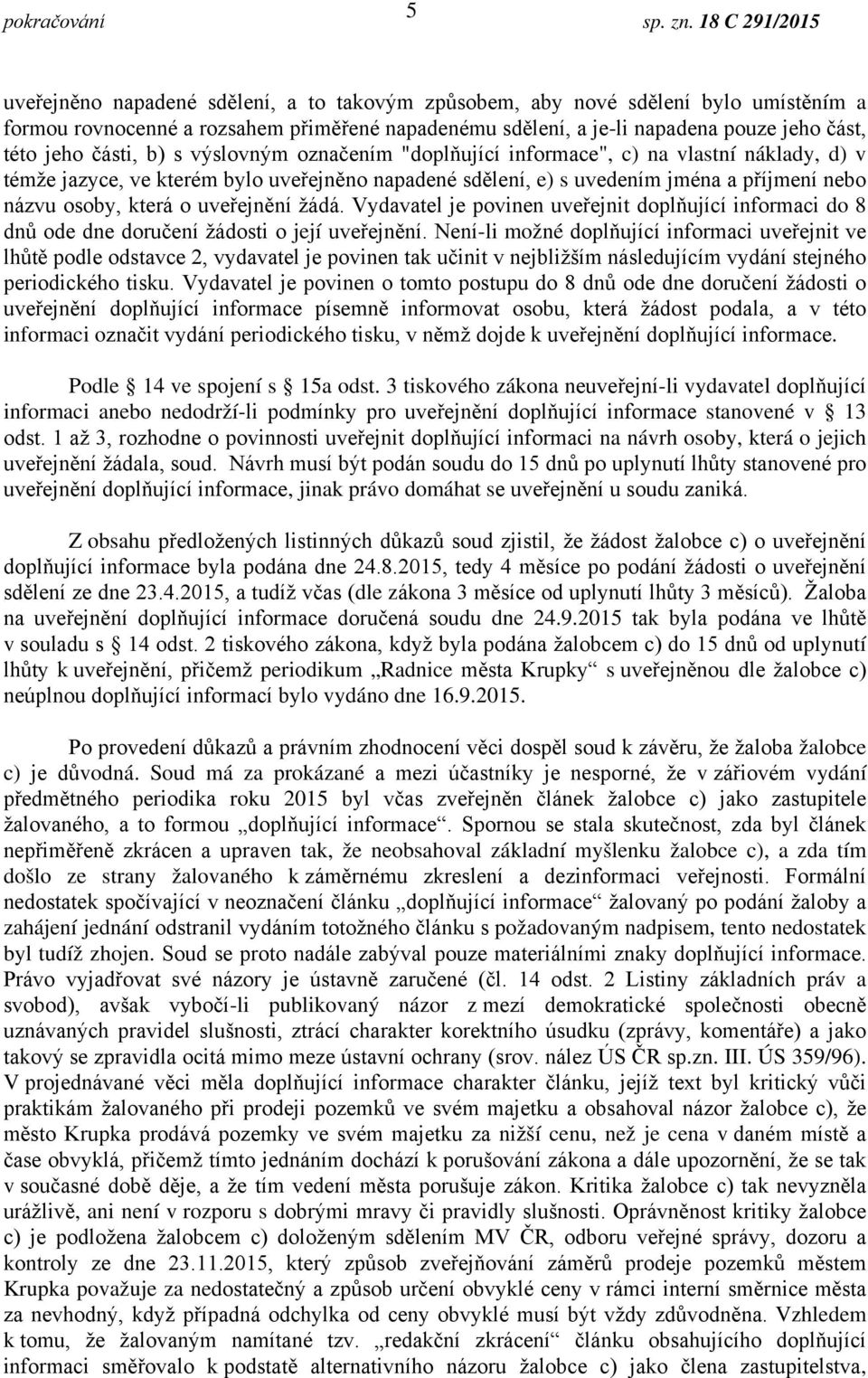 uveřejnění žádá. Vydavatel je povinen uveřejnit doplňující informaci do 8 dnů ode dne doručení žádosti o její uveřejnění.