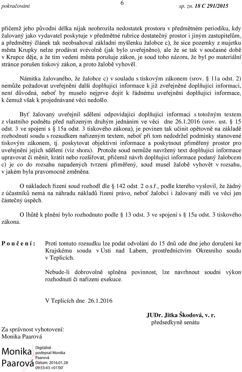 tím vedení města porušuje zákon, je soud toho názoru, že byl po materiální stránce porušen tiskový zákon, a proto žalobě vyhověl. Námitka žalovaného, že žalobce c) v souladu s tiskovým zákonem (srov.