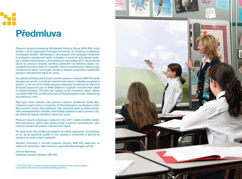 Na evropské úrovni se pracovní skupina zaměřuje především na klíčovou otázku univerzálního formátu učebních materiálů, který je využitelný pro všechny typy interaktivních tabulí.