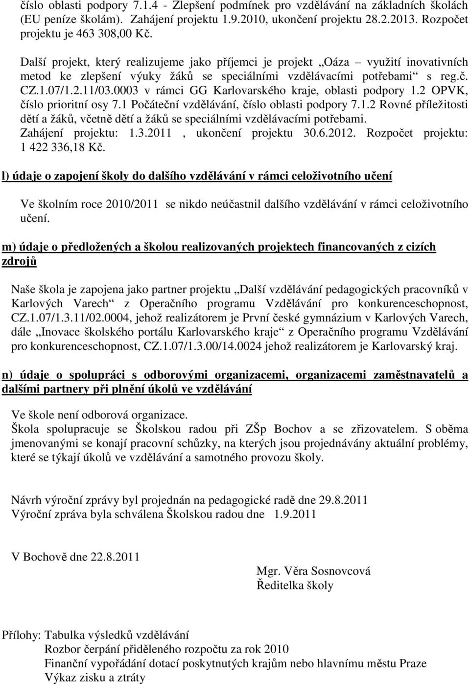 0003 v rámci GG Karlovarského kraje, oblasti podpory 1.2 OPVK, číslo prioritní osy 7.1 Počáteční vzdělávání, číslo oblasti podpory 7.1.2 Rovné příležitosti dětí a žáků, včetně dětí a žáků se speciálními vzdělávacími potřebami.