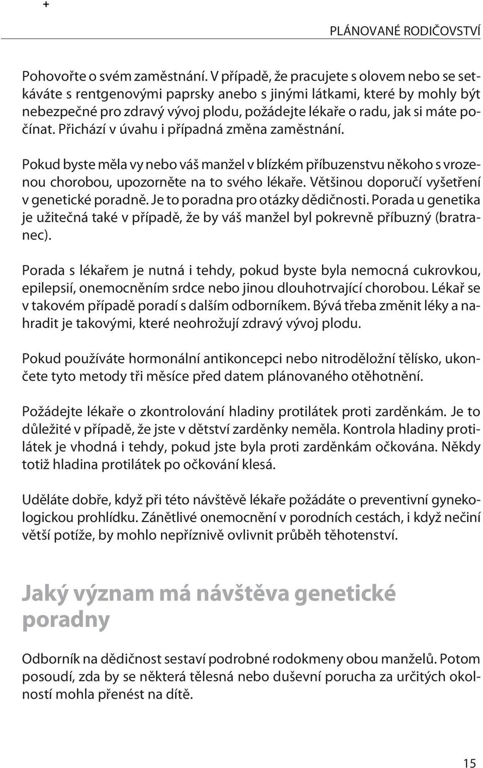 Pøichází v úvahu i pøípadná zmìna zamìstnání. Pokud byste mìla vy nebo váš manžel v blízkém pøíbuzenstvu nìkoho s vrozenou chorobou, upozornìte na to svého lékaøe.