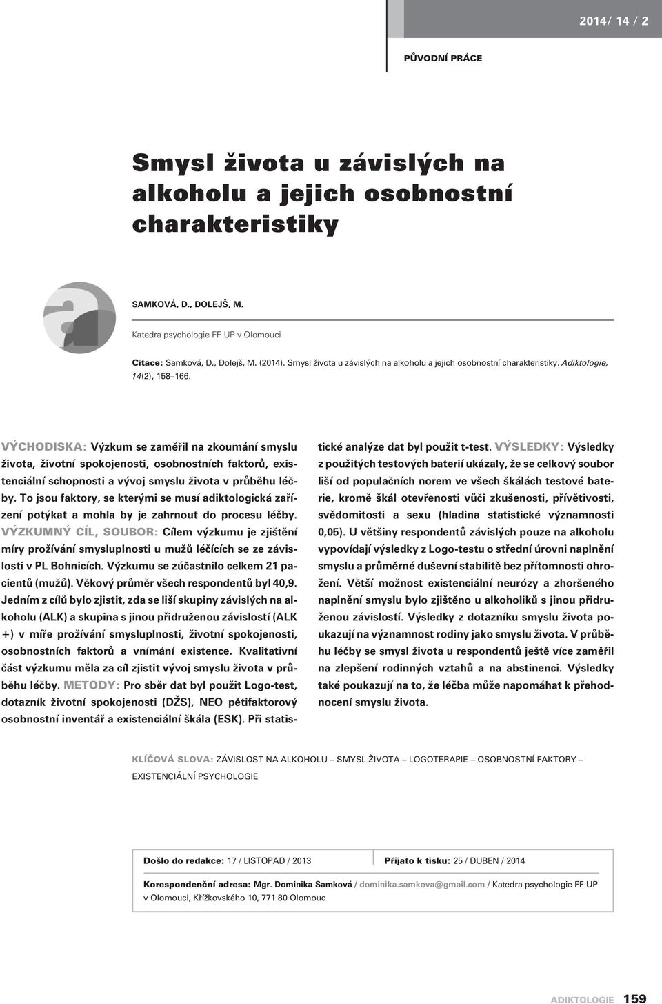 VÝCHODISKA: Výzkum se zamìøil na zkoumání smyslu života, životní spokojenosti, osobnostních faktorù, existenciální schopnosti a vývoj smyslu života v prùbìhu léèby.