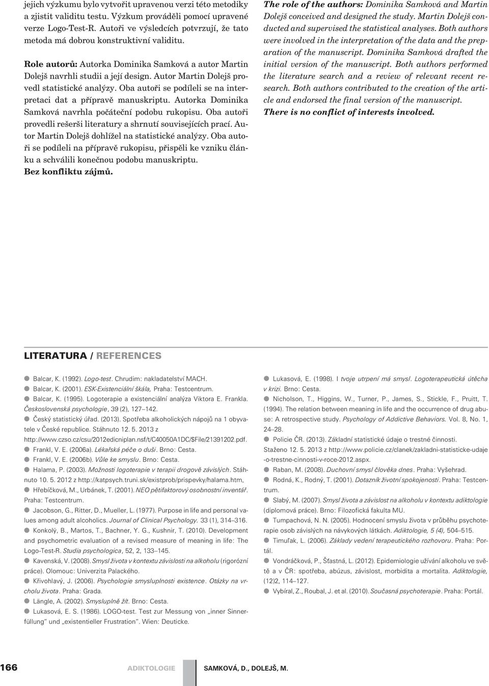 Autor Martin Dolejš provedl statistické analýzy. Oba autoøi se podíleli se na interpretaci dat a pøípravì manuskriptu. Autorka Dominika Samková navrhla poèáteèní podobu rukopisu.