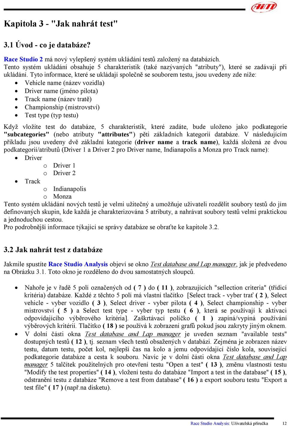 Tyto informace, které se ukládají společně se souborem testu, jsou uvedeny zde níže: Vehicle name (název vozidla) Driver name (jméno pilota) Track name (název tratě) Championship (mistrovství) Test